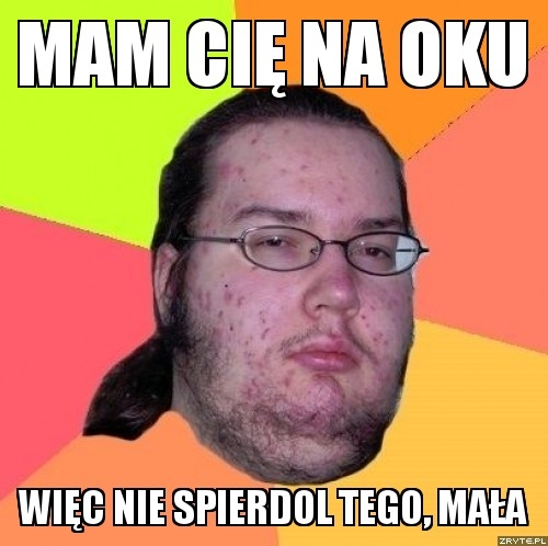 Mam Ci? na oku ma?a !