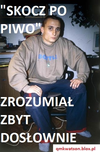 skocz po piwo zrozumia? zbyt dos?ownie