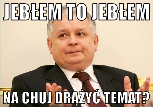 Jeb? Kaczy?ski to jeb?