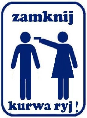 Zamknij kurwa ryj.