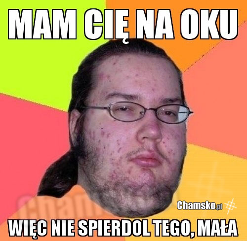 mam cie na oku ma?a