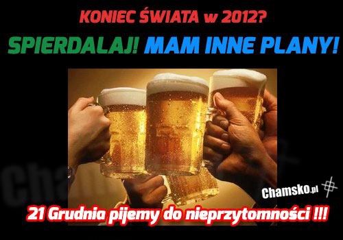 Koniec Świata w 2012? Mam inne plany!