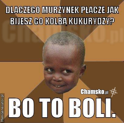 Dlaczego murzynek płacze?