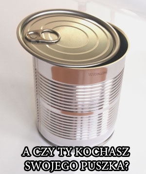 Kochasz puszka?