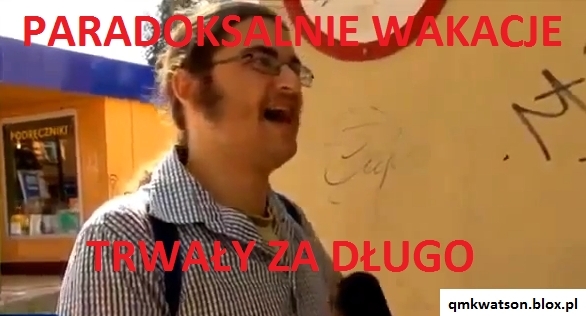 paradoksalnie wakacje trwa?y za d?ugo