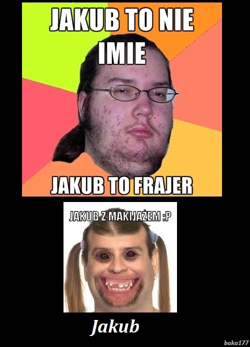 JAKUB TO NIE CZ?OWIEK TO FRAJERSKI MA?Y CHj
