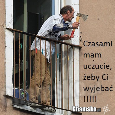 Czasami mam uczucie, ?eby Ci...