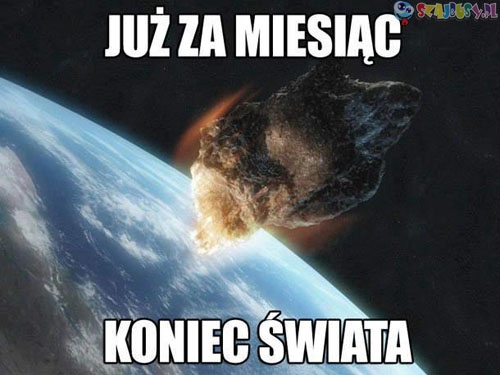 już za miesiąc koniec świata