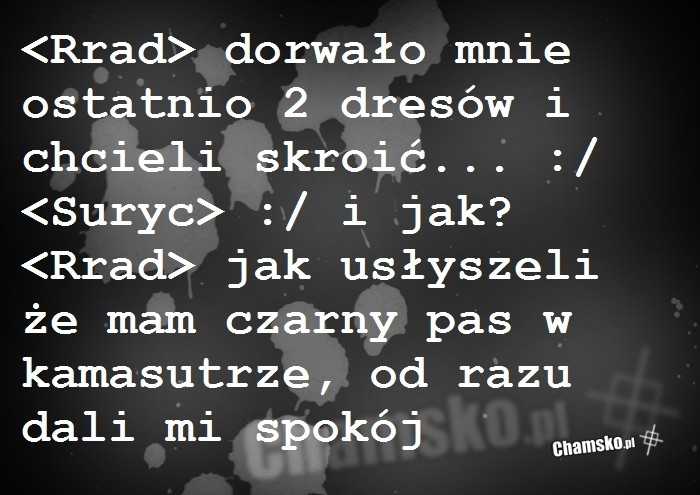 Mam 3 Dan w Kamasutrze dziwko!