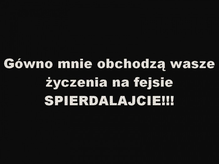 Pierdole Wasze ?yczenia!