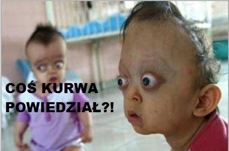 Coś powiedział?!