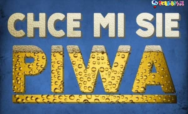 chce mi si? piwa