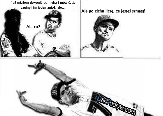 Już miałem dzwonić do nieba ale...