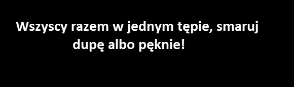 Smaruj dupę.