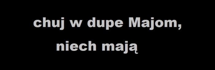 chuj w dupe majom