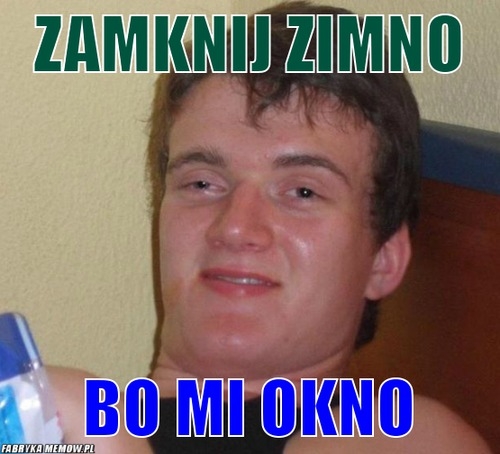 Zamknij zimno bo mi okno