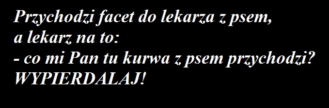 Przychodzi facet do lekarza z psem...