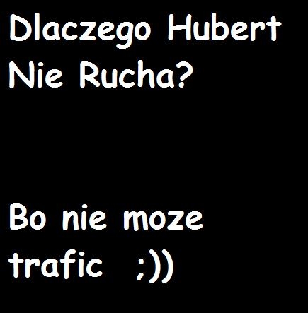 Dlaczego Hubert nie rucha?