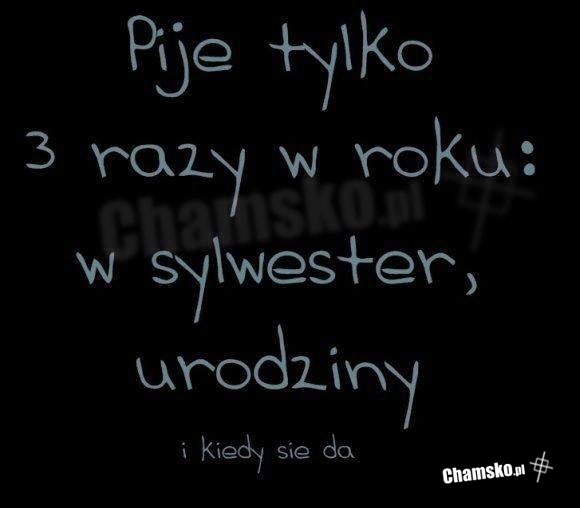 Pije tylko 3 razy w roku