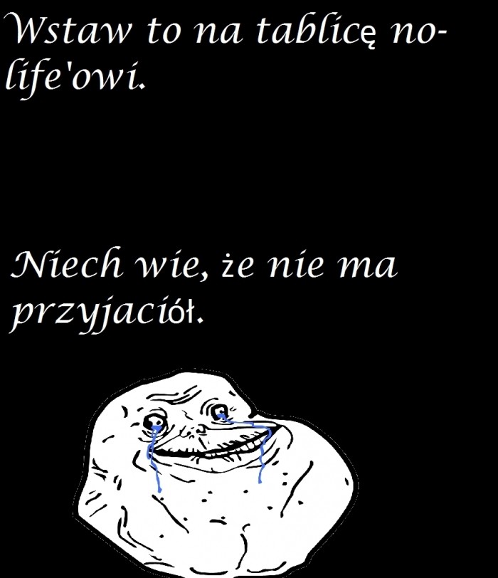 No-life zawsze sam!