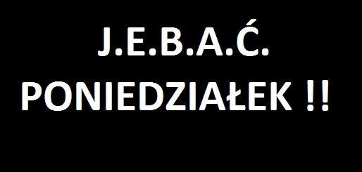 PONIEDZIA?EK !!