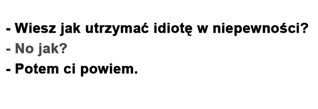 Wiesz jak utrzyma? idiot? w niepewno?ci?