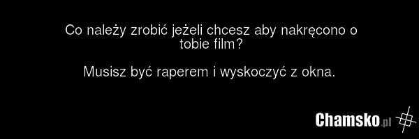 Co należy zrobić jeżeli chcesz aby nakręcono o tobie film? Musisz być raperem i wyskoczyć z okna.