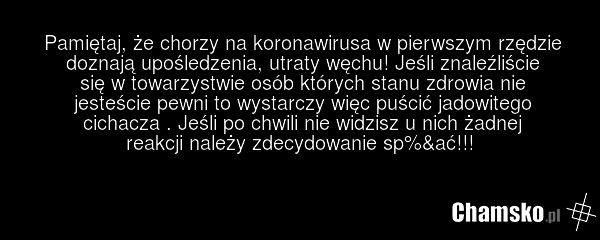 Pamiętaj, że chorzy na koronawirusa w pierwszym rzędzie doznają upośledzenia, utraty węchu! Jeśli znaleźliście się w towarzystwie osób których stanu zdrowia nie jesteście pewni to wystarczy więc puścić jadowitego cichacza . Jeśli po chwili nie widzisz u nich żadnej reakcji należy zdecydowanie sp%&a…