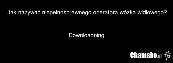 Jak nazywać niepełnosprawnego operatora wózka widłowego? Downloadning