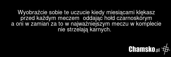 Wyobraźcie sobie te uczucie kiedy miesiącami klękasz przed każdym meczem oddając hołd czarnoskórym a oni w zamian za to w najważniejszym meczu w komplecie nie strzelają karnych. ????