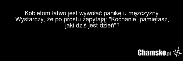 Kobietom łatwo jest wywołać panikę u mężczyzny. Wystarczy, że po prostu zapytają: "Kochanie, pamiętasz, jaki dziś jest dzień"?