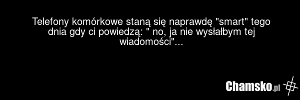 Telefony komórkowe staną się naprawdę "smart" tego dnia gdy ci powiedzą: " no, ja nie wysłałbym tej wiadomości"...