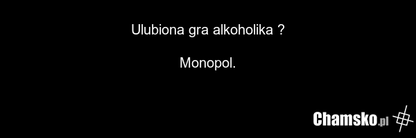 Ulubiona gra alkoholika ? Monopol.