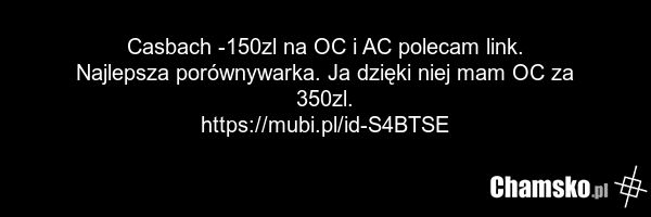 Casbach -150zl na OC i AC polecam link. Najlepsza porównywarka. Ja dzięki niej mam OC za 350zl. https://mubi.pl/id-S4BTSE