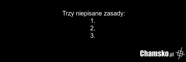 Trzy niepisane zasady: 1. 2. 3.