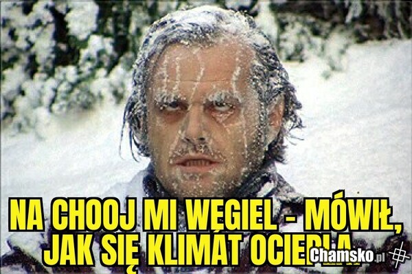 Przypominam, że zima jest wtedy kiedy jest zimno...