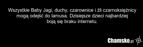 Wszystkie Baby Jagi, duchy, czarownice i źli czarnoksiężnicy mogą odejść do lamusa. Dzisiejsze dzieci najbardziej boją się braku internetu.