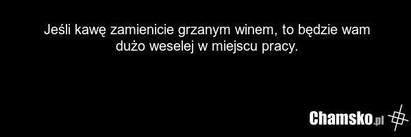 Jeśli kawę zamienicie grzanym winem, to będzie wam dużo weselej w miejscu pracy.