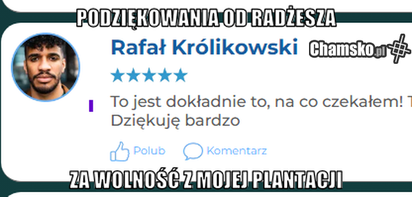 Precz Asfalcie. Jesteś wolny i nie wracaj, bo wychłostać każę.