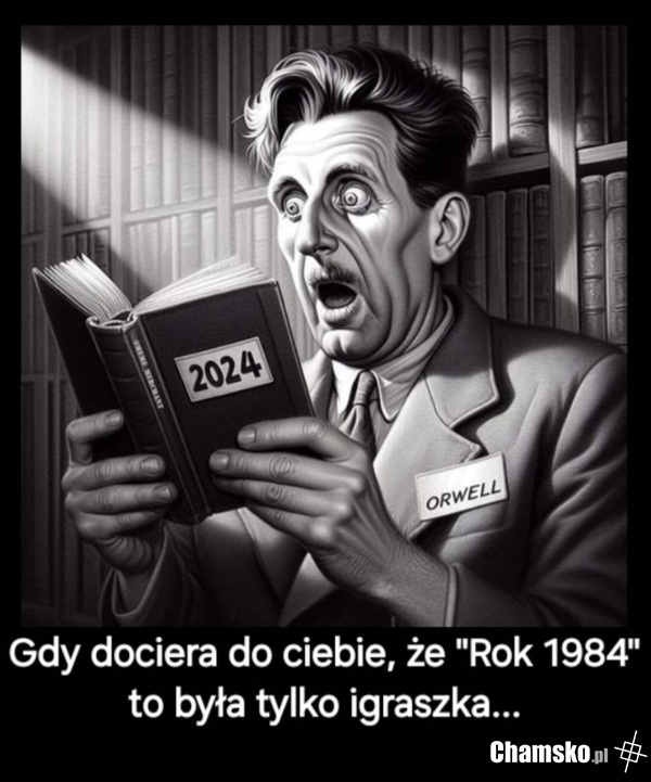 Nawet Orwell dziś wymięka...