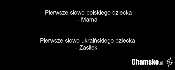 Pierwsze słowo polskiego dziecka - Mama Pierwsze słowo ukraińskiego dziecka - Zasiłek