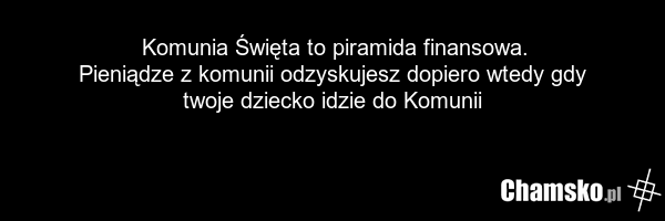 Komunia Święta to piramida finansowa. Pieniądze z komunii odzyskujesz dopiero wtedy gdy twoje dziecko idzie do Komunii