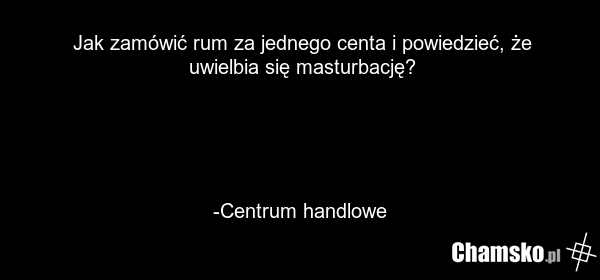 Jak zamówić rum za jednego centa i powiedzieć, że uwielbia się masturbację? -Centrum handlowe