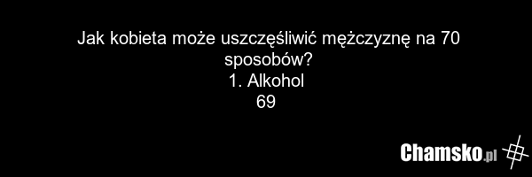 Jak kobieta może uszczęśliwić mężczyznę na 70 sposobów? 1. Alkohol 69