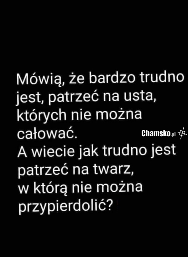Trudno patrzeć...