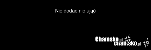 Nic dodać nic ująć