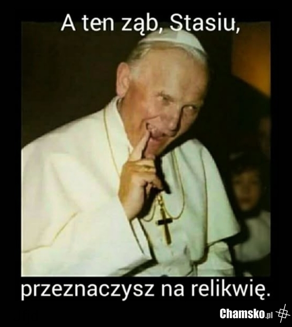 Ten idzie na relikwie, Stasiu!