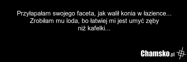 Przyłapałam swojego faceta, jak walił konia w łazience... Zrobiłam mu loda, bo łatwiej mi jest umyć zęby niż kafelki...