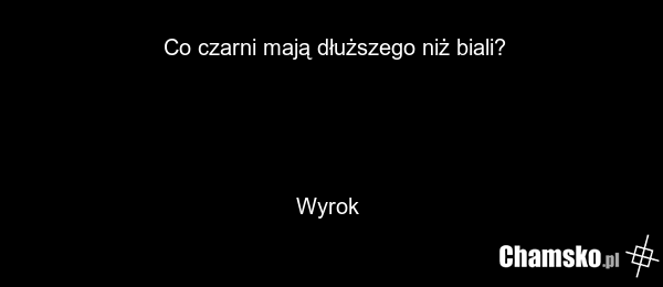 Co czarni mają dłuższego niż biali? Wyrok