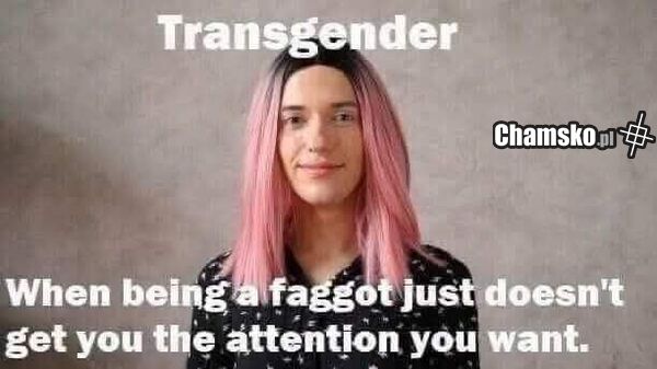 Transgender. Gdy bycie pedałem nie daje ci tyle atencji, ile byś chciał.